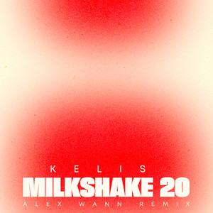 Milkshake 20 - Alex Wann Remix - Kelis & Alex Wann listen song