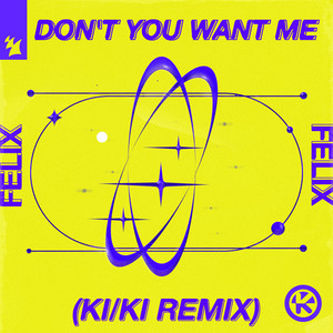 Don't You Want Me - KI/KI Remix - Felix & KI/KI listen song