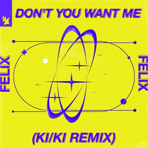 Don't You Want Me - KI/KI Remix - Felix & KI/KI listen song