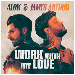 Work With My Love - Alok & James Arthur listen song