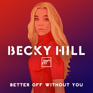 Better Off Without You (feat. Shift K3Y) - Becky Hill & Shift K3Y listen song