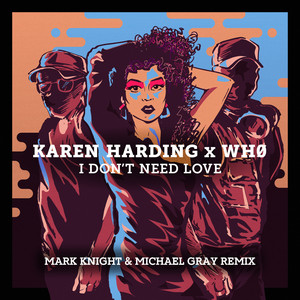 I Don't Need Love - Mark Knight & Michael Gray Remix - Karen Harding & Wh0 & Mark Knight & Michael Gray listen song