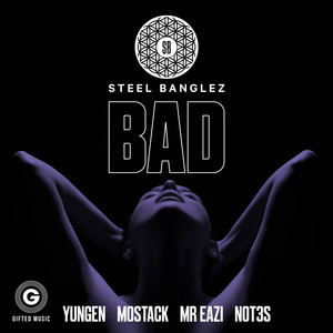 Bad (feat. Yungen, MoStack, Mr Eazi & Not3s) - Steel Banglez & Yungen & MoStack & Mr Eazi & Not3s listen song