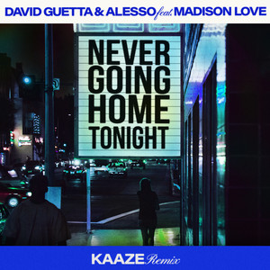 Never Going Home Tonight (feat. Madison Love) - KAAZE Remix - David Guetta & Alesso & KAAZE & Madison Love listen song