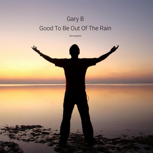 Good To Be Out Of The Rain - Remasterd Version - Gary B listen song