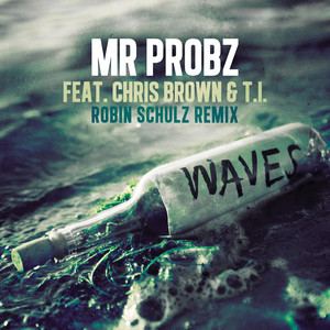 Waves [feat. Chris Brown & T.I.] - Robin Schulz Remix - Mr. Probz & Chris Brown & T.I. listen song