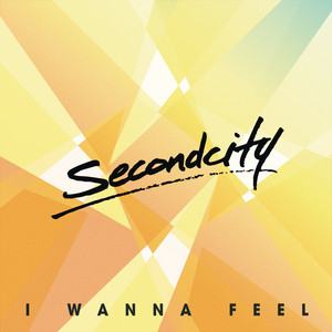 I Wanna Feel - Secondcity listen song