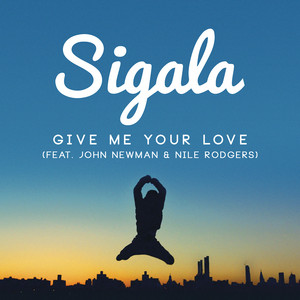 Give Me Your Love (feat. Nile Rodgers) - Sigala & John Newman & Nile Rodgers listen song