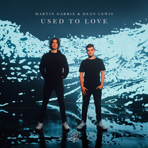 Used To Love (with Dean Lewis) - Martin Garrix & Dean Lewis listen song