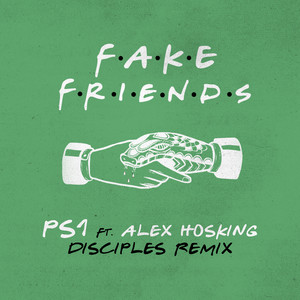 Fake Friends (feat. Alex Hosking) - Disciples Remix - PS1 & Alex Hosking & Disciples listen song