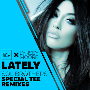 Lately - Sol Brothers & Special Tee Remix - B15 Project & Lynsey Moore & Sol Brothers & Special Tee listen song