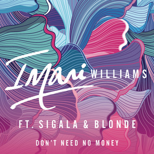 Don't Need No Money (feat. Sigala & Blonde) - Imani Williams & Sigala & Blonde listen song