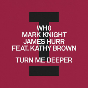 Turn Me Deeper - Extended Mix - Wh0 & Mark Knight & James Hurr & Kathy Brown listen song