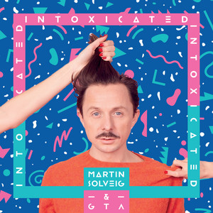 Intoxicated - Radio Edit - Martin Solveig & Good Times Ahead listen song