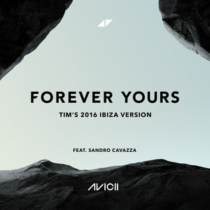 Forever Yours - Tim’s 2016 Ibiza Version - Avicii & Sandro Cavazza listen song